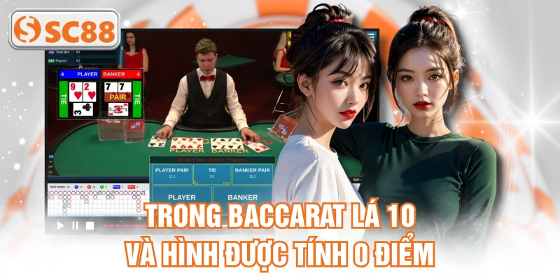 Trong baccarat lá 10 và hình được tính 0 điểm
